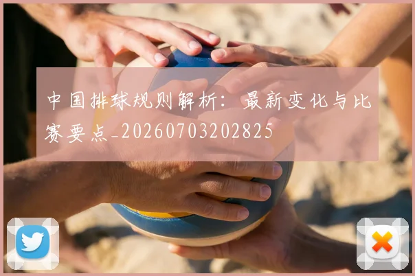中国排球规则解析:最新变化与比赛要点_20260703202825