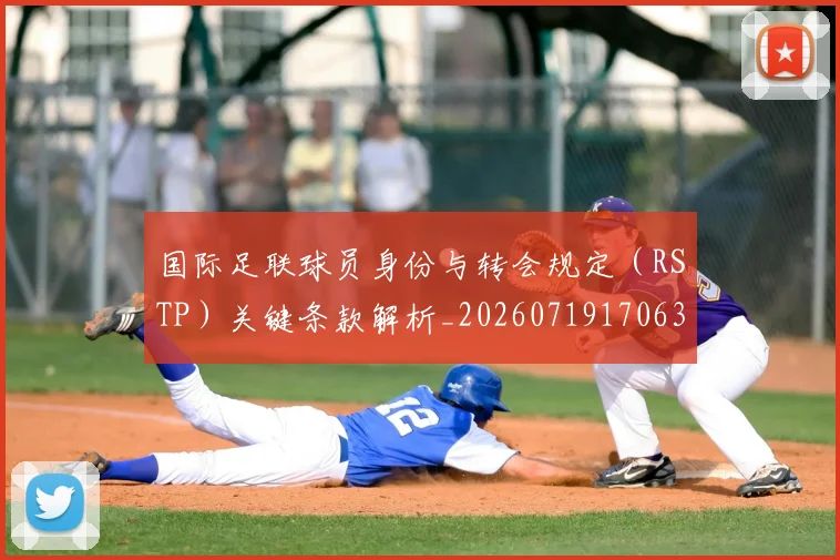 国际足联球员身份与转会规定（RSTP）关键条款解析_20260719170636