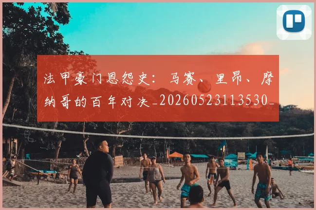 法甲豪门恩怨史：马赛、里昂、摩纳哥的百年对决_20260523113530_20260707153850
