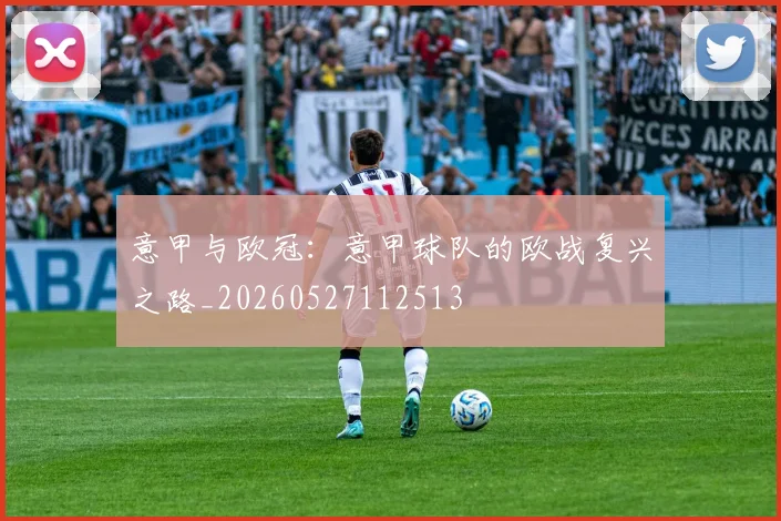 意甲与欧冠:意甲球队的欧战复兴之路_20260527112513
